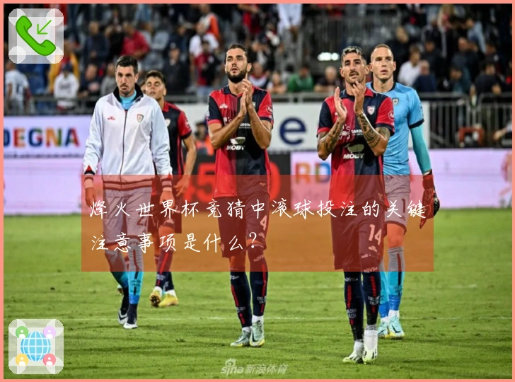 烽火世界杯竞猜中滚球投注的关键注意事项是什么？