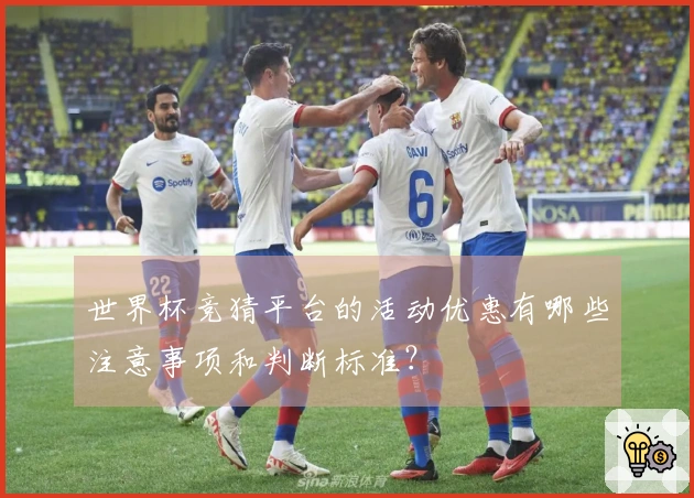 世界杯竞猜平台的活动优惠有哪些注意事项和判断标准？