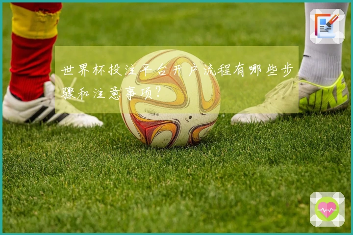 世界杯投注平台开户流程有哪些步骤和注意事项？
