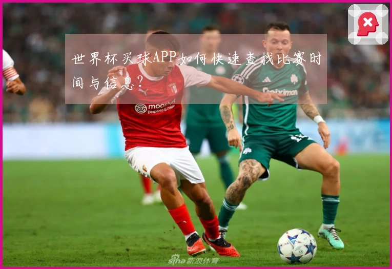 世界杯买球APP如何快速查找比赛时间与信息？