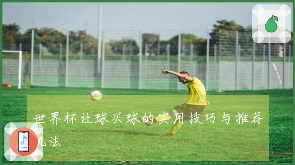 世界杯让球买球的实用技巧与推荐玩法