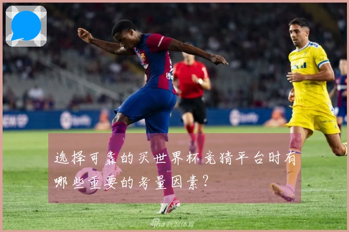选择可靠的买世界杯竞猜平台时有哪些重要的考量因素？